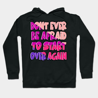 Don't ever be afraid to start over again Hoodie